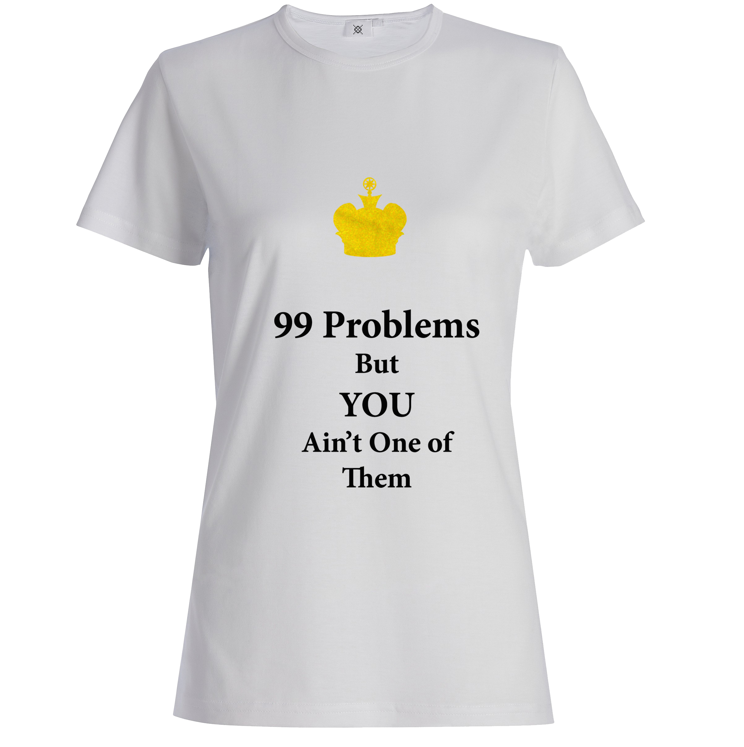 99 Problems But You Ain't One of Them T-Shirts