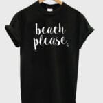 Beach Please T-Shirts