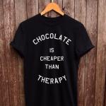 Chocolate is Cheaper than Therapy T-Shirts