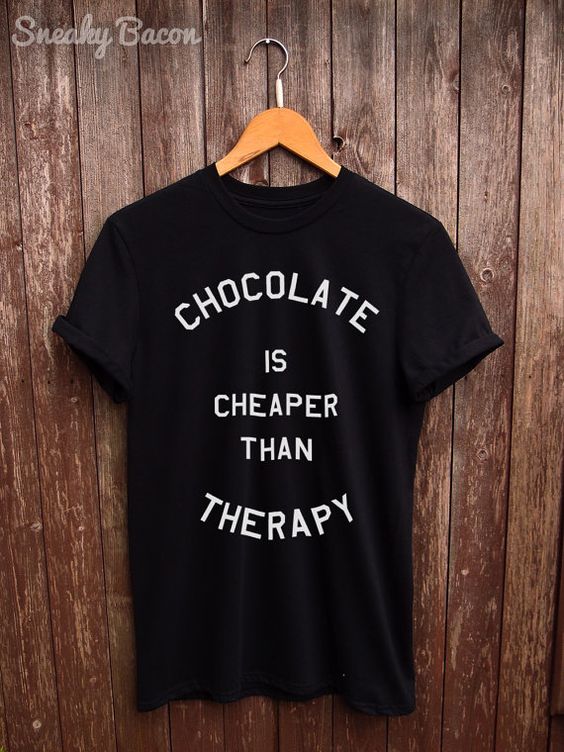 Chocolate is Cheaper than Therapy T-Shirts
