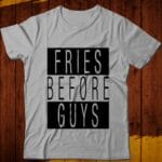 Fries Before Guys T-Shirts