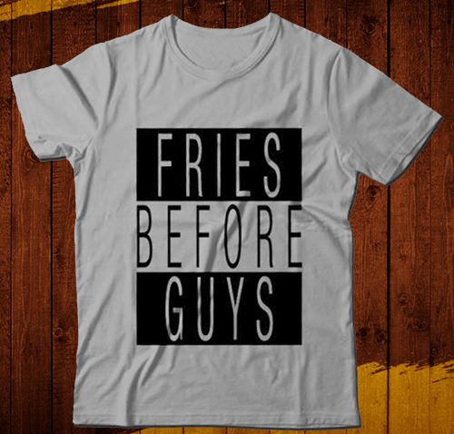 Fries Before Guys T-Shirts