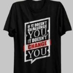 If It Doesn't Challenge You It Doesn't Change You T-Shirts