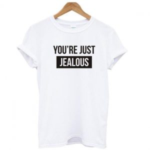 You're Just Jealous T-Shirts
