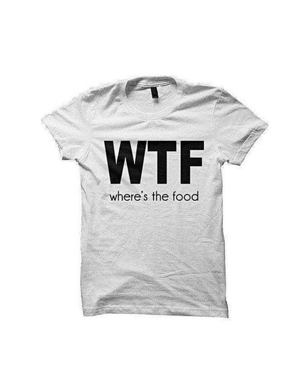 WTF, Where is the Food T-Shirts