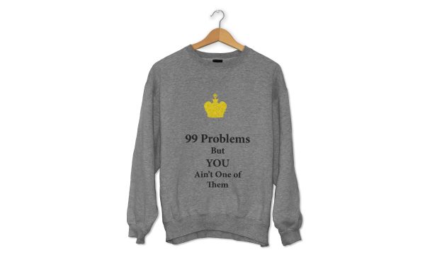 99 Problems Sweatshirt But You Aint One of Them Sweatshirts