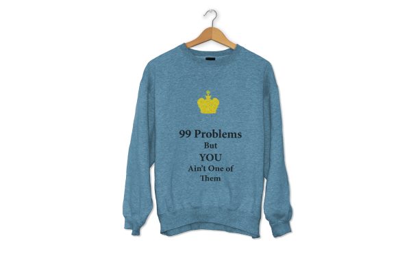 99 Problems Sweatshirt But You Aint One of Them Sweatshirts