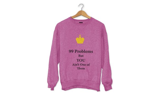 99 Problems Sweatshirt But You Aint One of Them Sweatshirts