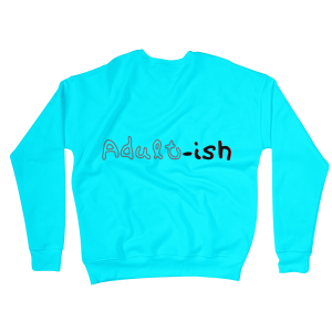 Adult-ish Sweatshirts