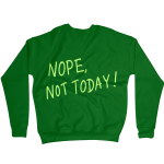 Nope, Not Today Sweatshirts