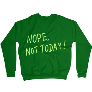Nope, Not Today Sweatshirts