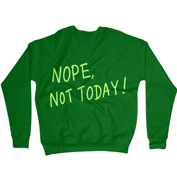 Nope, Not Today Sweatshirts