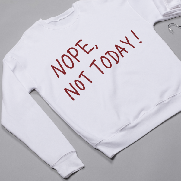 Nope, Not Today Sweatshirts