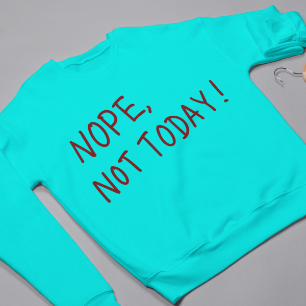 Nope, Not Today Sweatshirts