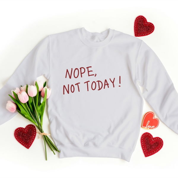 Nope, Not Today Sweatshirts