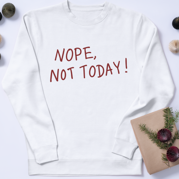 Nope, Not Today Sweatshirts