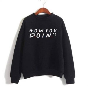How You Doin Sweatshirts