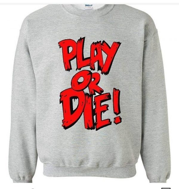 Play or Die Sweatshirts