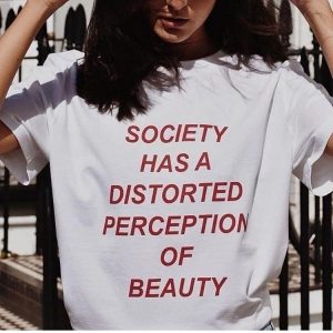 Society has a Distorted Perception of Beauty T-Shirts
