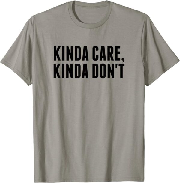 Kinda Care Kinda Dont T-Shirts