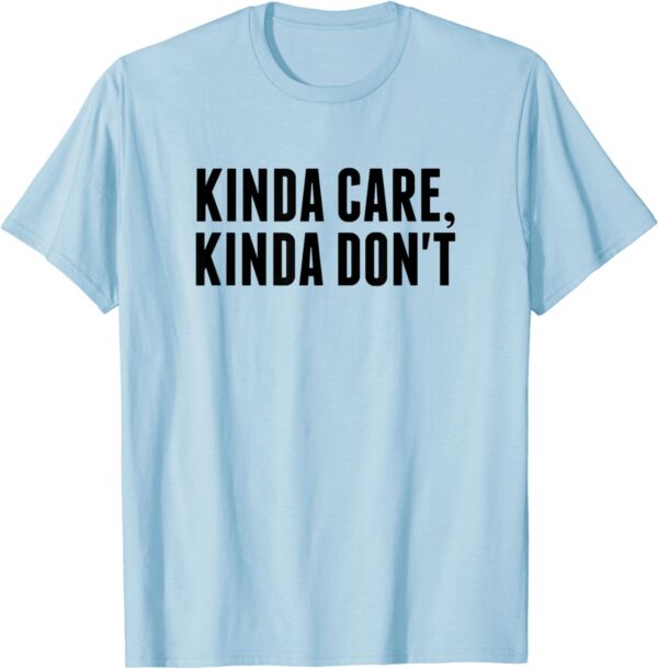Kinda Care Kinda Dont T-Shirts