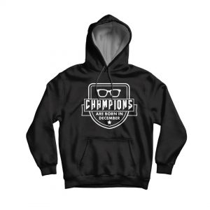 Champions are Born in December Hoodies