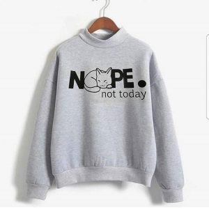 Nope Not Today Sweatshirts