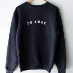 Go Away Sweatshirt