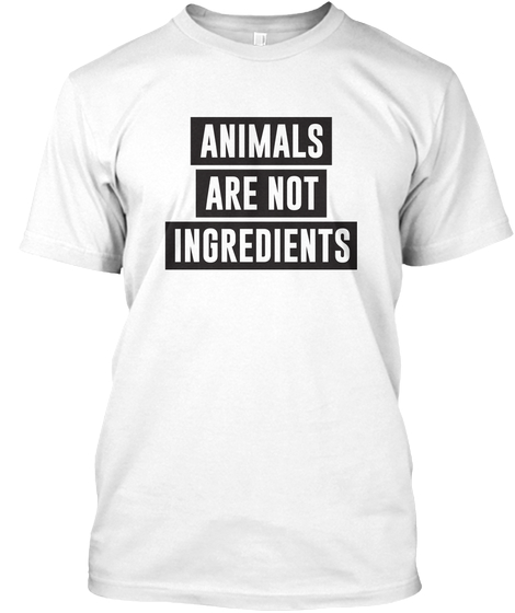 Animals Are Not Ingredients T-shirts