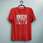 Bitch Do not Kill my Vibe T-Shirt