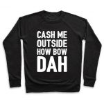 Cash Me Outside Sweatshirt
