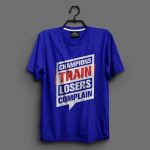 Champions Train Losers Complain T-Shirts