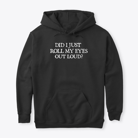 Did I Just Roll My Eyes Hoodies