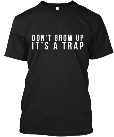 Dont grow up its a trap t-Shirt Do not grow up it is a trap T-shirt