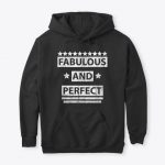 Fabulous and Perfect Hoodies