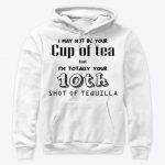 I May Not Be Your Cup Of Tea Hoodie