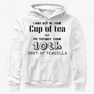 I May Not Be Your Cup Of Tea Hoodie