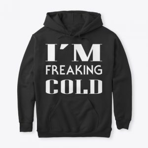 I am Freaking Cold Hoodies