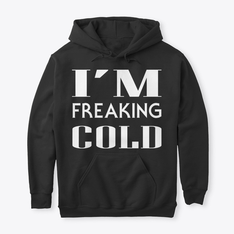 I am Freaking Cold Hoodies