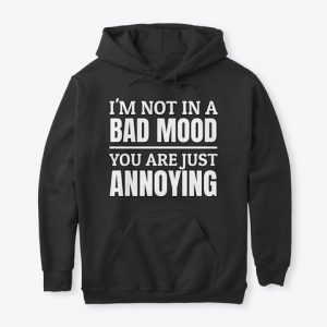I am Not In A Bad Mood Hoodies