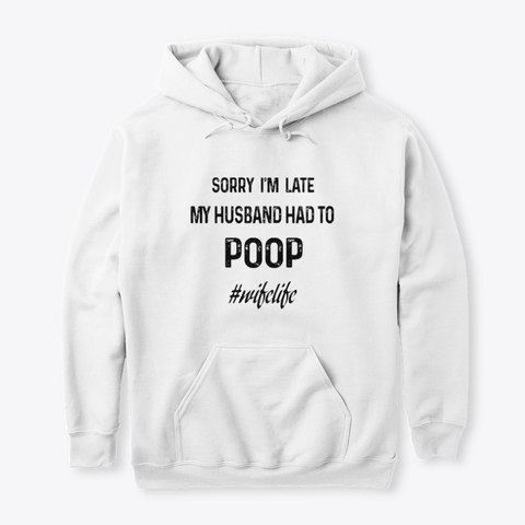 My Husband Had To POOP Hoodies