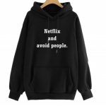 Netflix and avoid people hoodies