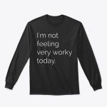 Not Feeling Worky Today Sweatshirts