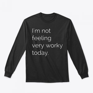 Not Feeling Worky Today Sweatshirts