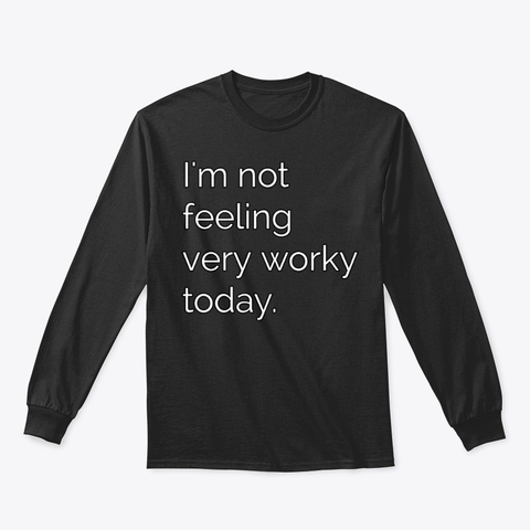 Not Feeling Worky Today Sweatshirts