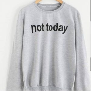 Not Today Sweatshirts
