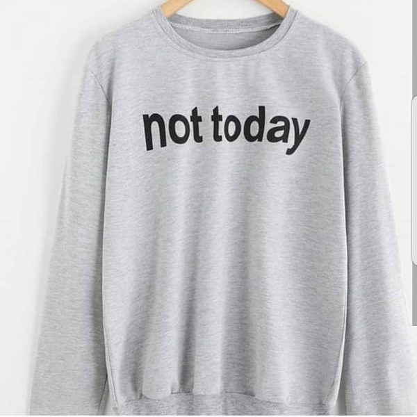 Not Today Sweatshirts