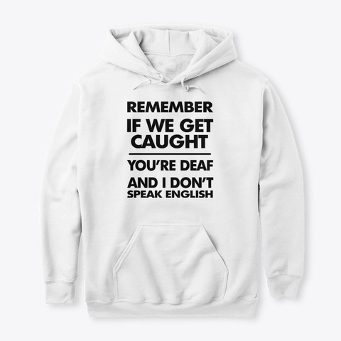 Remember if we get Caught Hoodies Remember if we get Caught Hoodies