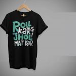 Roll Kar Jhol Mat Kar T-shirts