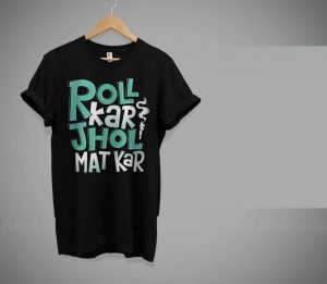 Roll Kar Jhol Mat Kar T-shirts